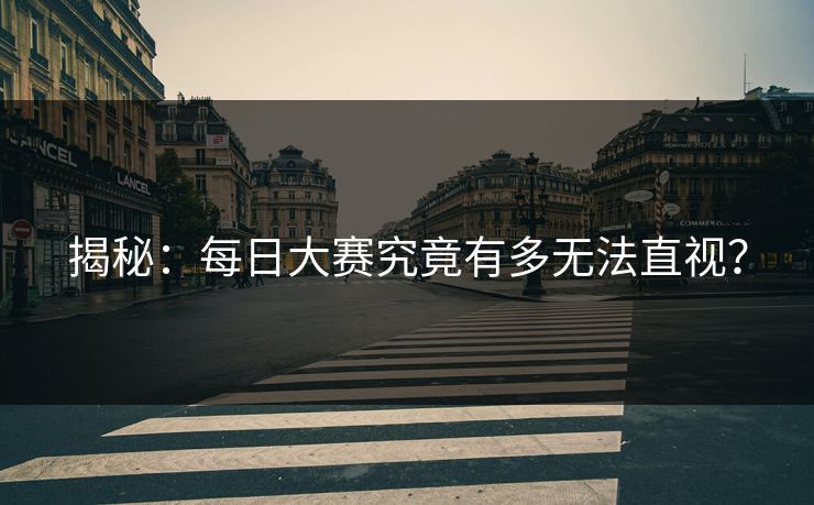 揭秘：每日大赛究竟有多无法直视？